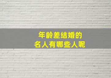 年龄差结婚的名人有哪些人呢