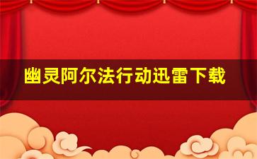 幽灵阿尔法行动迅雷下载