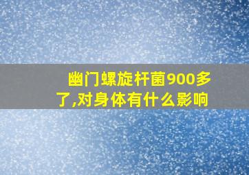 幽门螺旋杆菌900多了,对身体有什么影响