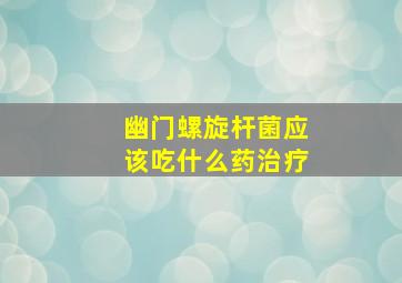 幽门螺旋杆菌应该吃什么药治疗