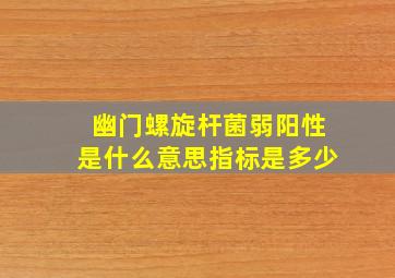 幽门螺旋杆菌弱阳性是什么意思指标是多少