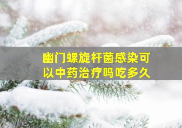 幽门螺旋杆菌感染可以中药治疗吗吃多久