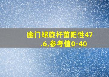 幽门螺旋杆菌阳性47.6,参考值0-40