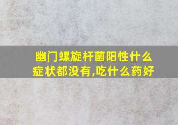 幽门螺旋杆菌阳性什么症状都没有,吃什么药好