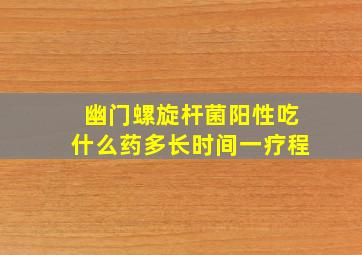 幽门螺旋杆菌阳性吃什么药多长时间一疗程