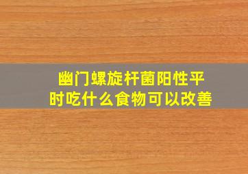 幽门螺旋杆菌阳性平时吃什么食物可以改善