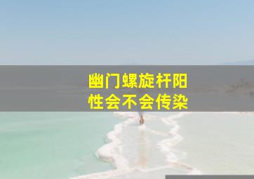 幽门螺旋杆阳性会不会传染