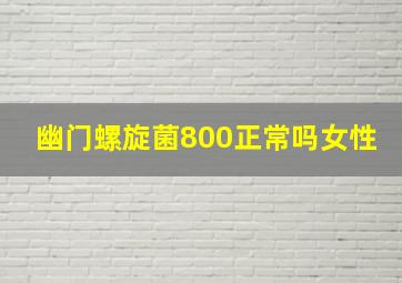 幽门螺旋菌800正常吗女性