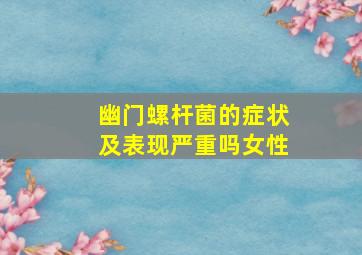 幽门螺杆菌的症状及表现严重吗女性