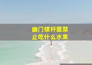 幽门螺杆菌禁止吃什么水果