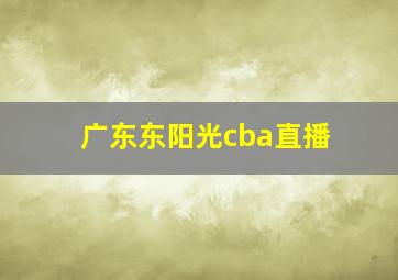 广东东阳光cba直播