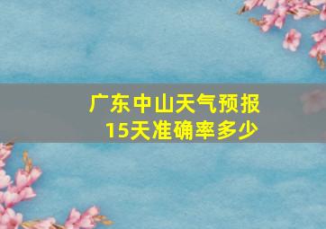 广东中山天气预报15天准确率多少