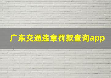 广东交通违章罚款查询app