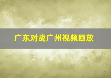 广东对战广州视频回放