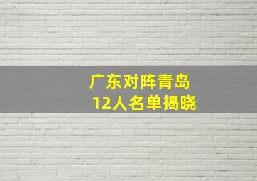 广东对阵青岛12人名单揭晓