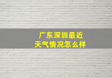 广东深圳最近天气情况怎么样