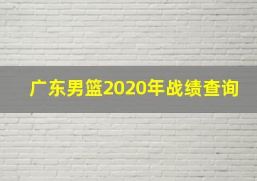 广东男篮2020年战绩查询