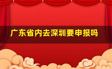 广东省内去深圳要申报吗