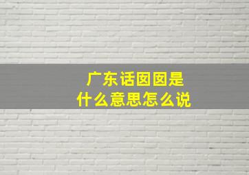 广东话囡囡是什么意思怎么说