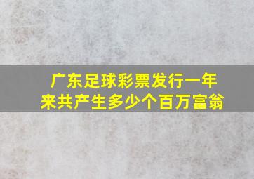 广东足球彩票发行一年来共产生多少个百万富翁