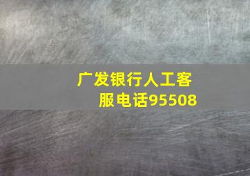 广发银行人工客服电话95508