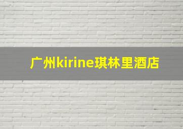 广州kirine琪林里酒店