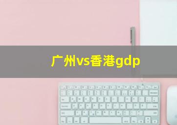 广州vs香港gdp