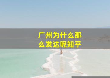 广州为什么那么发达呢知乎