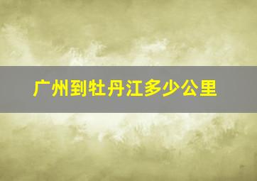 广州到牡丹江多少公里