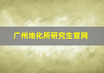 广州地化所研究生官网