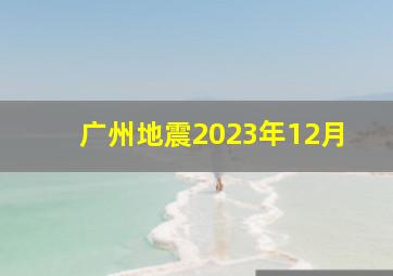 广州地震2023年12月