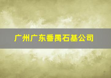 广州广东番禺石基公司