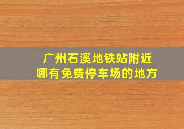 广州石溪地铁站附近哪有免费停车场的地方