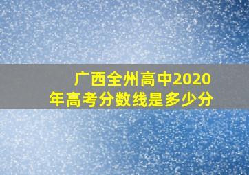 广西全州高中2020年高考分数线是多少分