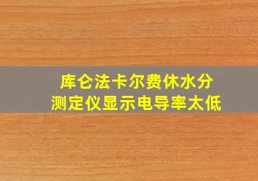 库仑法卡尔费休水分测定仪显示电导率太低