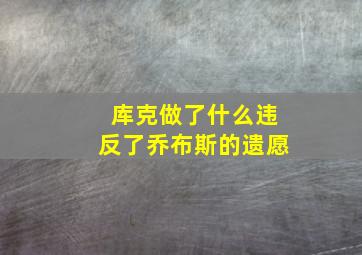 库克做了什么违反了乔布斯的遗愿