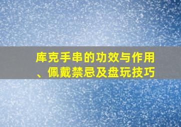 库克手串的功效与作用、佩戴禁忌及盘玩技巧