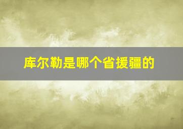 库尔勒是哪个省援疆的