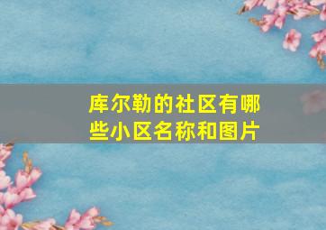 库尔勒的社区有哪些小区名称和图片