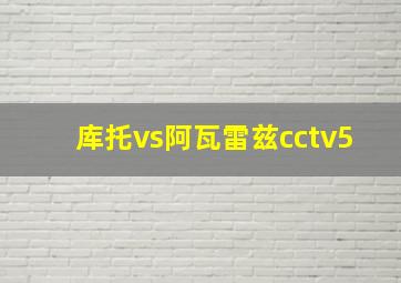 库托vs阿瓦雷兹cctv5