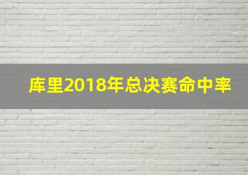 库里2018年总决赛命中率