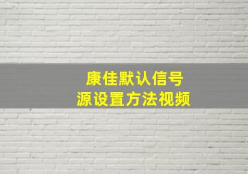 康佳默认信号源设置方法视频