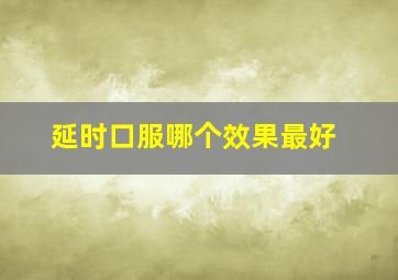 延时口服哪个效果最好