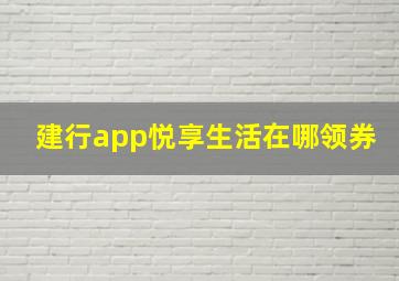 建行app悦享生活在哪领券