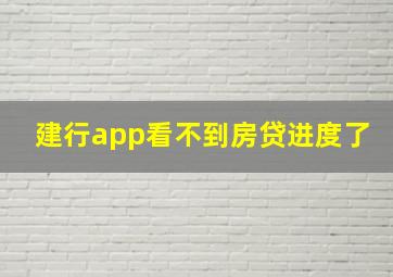 建行app看不到房贷进度了