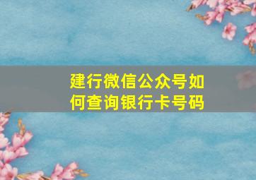 建行微信公众号如何查询银行卡号码