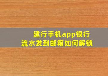 建行手机app银行流水发到邮箱如何解锁