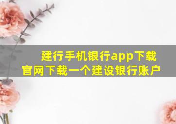 建行手机银行app下载官网下载一个建设银行账户