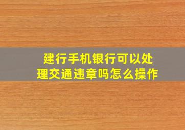 建行手机银行可以处理交通违章吗怎么操作