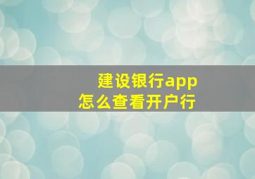 建设银行app怎么查看开户行